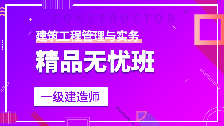 一級建造師單科【精品無憂班】建筑工程管理與實(shí)務(wù)