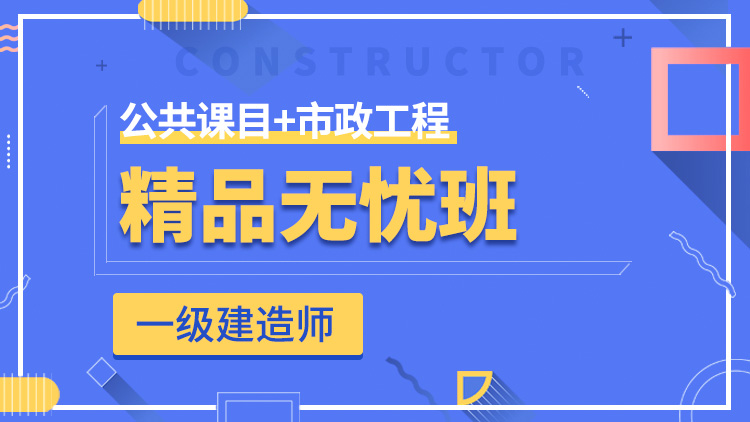 一級建造師全科【精品無憂班】公共科目+市政工程